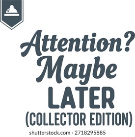 Este design de t-shirt tipografia apresenta uma frase lúdica e bem-humorada 'Atenção? Maybe Later (Collector Edition)' em uma fonte elegante e desenhada à mão. Perfeito para design de vestuário e impressão sob demanda.