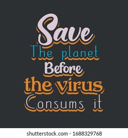 This is typography T-shirt designs with message save the planet before the virus consume it.