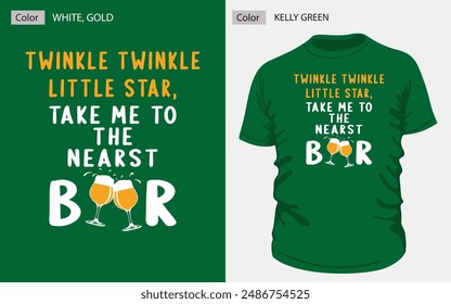 This unique T-shirt design, "Twinkle Twinkle Little Star, Take Me to the Nearest Bar," featuring white and gold typography and a playful vector illustration of two clinking beer glasses. #green