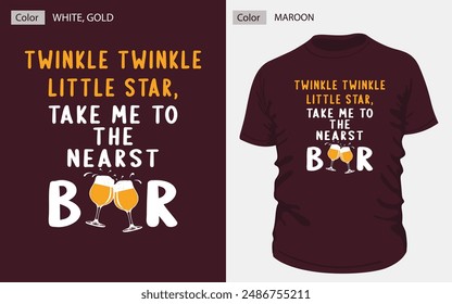 This unique T-shirt design, "Twinkle Twinkle Little Star, Take Me to the Nearest Bar," featuring white and gold typography and a playful vector illustration of two clinking beer glasses. #maroon