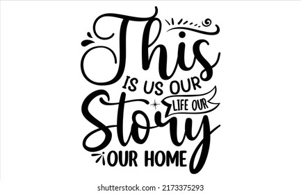 This is us our life our Story our home - Family Wording design, lettering, Family birds silhouettes on branch and heart illustration, Vector typography for home decor, posters, prints, pillows