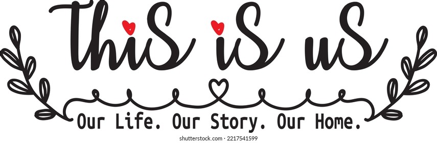 This Is Us, Our Life, Our Story, Our Home. vector, wording design, lettering, beautiful quotes, wall decals, wall artwork, poster design isolated