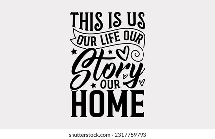 This Is Us Our Life Our Story Our Home - Family SVG Design, Hand Lettering Phrase Isolated On White Background, Modern Calligraphy Vector, SVG File For Cutting. svg