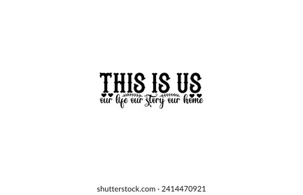 This is us our life our story our home - illustration for prints on t-shirt and bags, posters, Mugs, Notebooks, Floor Pillows 