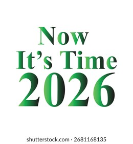 This vector design features the text "Now It's Time" and the year "2026."The overall theme is motivational, forward-looking, and celebratory. It also fits well into Business, Motivation, and Greeting.