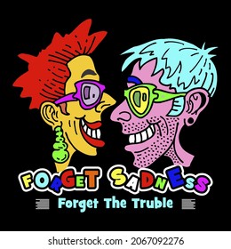 This vector image contains the words "FORGET SADNESS...FORGET THE TRUBLE" and a picture of two men laughing. This image can be used for t-shirts or other graphic purposes.
