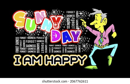 This vector image contains the words "SUNNY DAY....I AM HAPPY" and a picture of a man dancing. This image can be used for t-shirts or other graphic purposes.