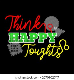 This vector image contains the words "THINK HAPPY TOUGHTS". This image can be used for t-shirts or other graphic purposes.