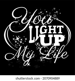 This vector image contains the words "YOU LIGHT UP MY LIFE". This image can be used for t-shirts or other graphic purposes.