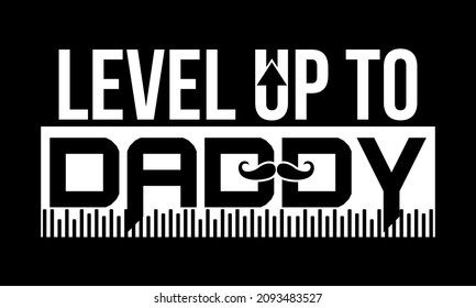 This vector image contains the words "LEVEL UP TO DADDY".  This image can be used for t-shirts or other graphic purposes.
