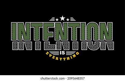 This vector image contains the words "INTENTION IS EVERYTHING" .  This image can be used for t-shirts or other graphic purposes. 