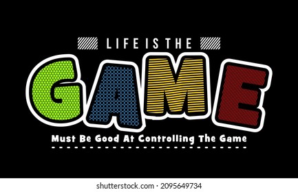 This vector image contains the words "LIFE IS THE GAME" .  This image can be used for t-shirts or other graphic purposes. 