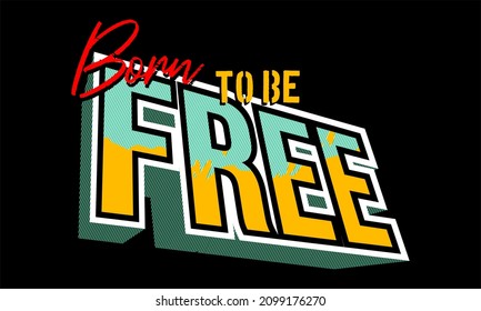 This vector image contains the words "BORN TO BE FREE" .  This image can be used for t-shirts or other graphic purposes. 