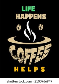 This vector image contains the words "LIFE HAPPENS COFFEE HELPS" .  This image can be used for t-shirts or other graphic purposes. 
