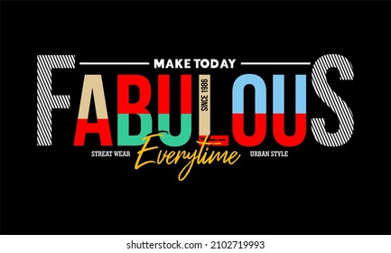 This vector image contains the words "MAKE TODAY FABULOUS" and several supporting syllables.  This image can be used for t-shirts or other graphic purposes.