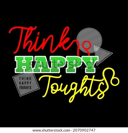 This vector image contains the words "THINK HAPPY TOUGHTS". This image can be used for t-shirts or other graphic purposes.