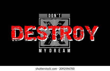 This vector image says DONT DESTROY MY DREAM.
This image can be used for t-shirts or for other graphic purposes.