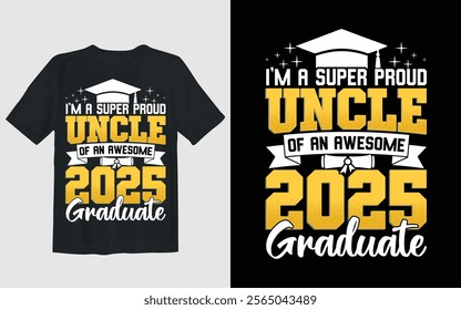 This vibrant and celebratory graphic features a bold and stylish design tailored for a proud uncle of a 2025 graduate. The text prominently reads, "I'M A SUPER PROUD UNCLE OF AN AWESOME 2025 GRADUATE"