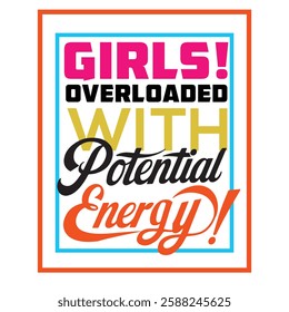 This vibrant and empowering typography design showcases the phrase "GIRLS! OVERLOADED WITH Potential Energy!" in a stylish mix of bold, elegant, and playful fonts. The multi-color typography enhances 