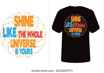 This vibrant and motivational t-shirt design features the bold quote "Shine Like The Whole Universe Is Yours" arranged in a dynamic layout. The words are styled in eye-catching colors: orange for "SHI
