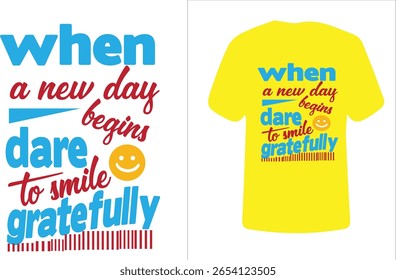 This vibrant and motivational t-shirt design features an uplifting quote: "When a new day begins, dare to smile gratefully." The typography blends bold blue and stylish red script fonts, accented by a