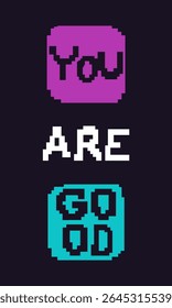 This vibrant pixel art illustration features the uplifting message "You Are Good." The colorful retro style evokes a sense of nostalgia while promoting positivity and self-affirmation. 