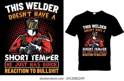     this welder doesn't have a short temper he just has quick reaction to bullshit -t shirt design Template 