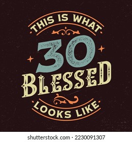 This Is What 30 Blessed Looks Like- Fresh Birthday Design. Good For Poster, Wallpaper, T-Shirt, Gift.