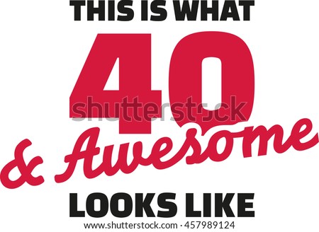 This is what 40 and awesome looks like - 40th birthday