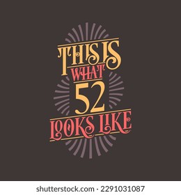 This is what 52 looks like,  52nd birthday quote design