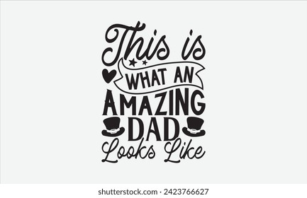 This Is What An Amazing Dad Looks Like - Father's Day T Shirt Design, Hand drawn lettering and calligraphy, simple, lettering For stickers, mugs, etc.