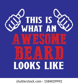 This is what an Awesome Beard Looks Like - Beard T Shirt Vector - beard quotes, poster design, beard quotes funny