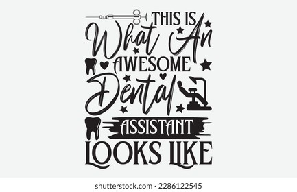 This Is What An Awesome Dental Assistant Looks Like - Dentist T-shirt Design, Conceptual handwritten phrase craft SVG hand-lettered, Handmade calligraphy vector illustration, template, greeting cards, svg
