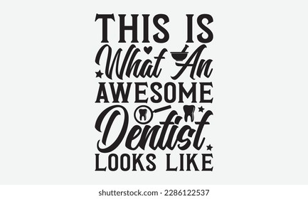 This Is What An Awesome Dentist Looks Like - Dentist T-shirt Design, Conceptual handwritten phrase craft SVG hand-lettered, Handmade calligraphy vector illustration, template, greeting cards, mugs,  svg