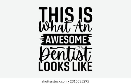 This Is What An Awesome Dentist Looks Like - Dentist T-Shirt Design, Logo Design, T-Shirt Design, Sign Making, Card Making, Scrapbooking, Vinyl Decals and Many More.