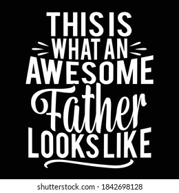 This Is What An Awesome Father Looks Like. Motivational Quotes, Typography Design, Vector Illustration