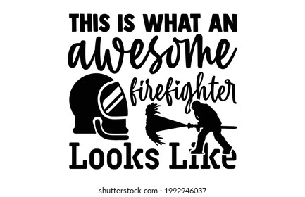 This is what an awesome firefighter looks like- Firefighter t shirts design, Hand drawn lettering phrase, Calligraphy t shirt design, Isolated on white background, svg Files for Cutting Cricut 