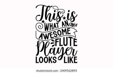 This Is What An Awesome Flute Player Looks Like- Flute t- shirt design, Hand drawn lettering phrase for Cutting Machine, Silhouette Cameo, Cricut, greeting card template with typography text Isolated 