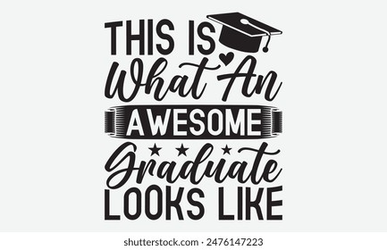 This Is What An Awesome Graduate Looks Like - Graduation T-Shirt Designs, It's Never Too Late To Start Something New, Calligraphy Motivational Good Quotes, For Poster, Hoodie, Wall, Banner, And Flyer.