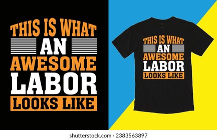 This is What An Awesome Labor Looks Like Typographic T Shirt Design.