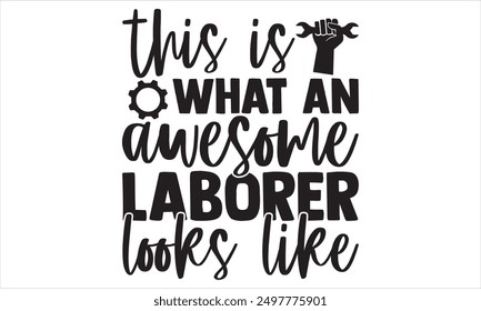 This Is What An Awesome Laborer Looks Like - Labor Day T shirt Design, Modern calligraphy, Conceptual handwritten phrase calligraphic, Cutting Cricut and Silhouette, EPS 10