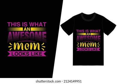 This is What An Awesome Mom Looks Like t-shirt design. Happy mother’s day t-shirt design vector. For t-shirt print and other uses.
