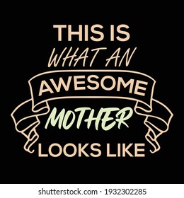 This is what an awesome mother looks like. Mother's day t-shirt design. vector template t-shirt design.