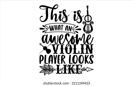 This Is What An Awesome Violin Player Looks Like  - violin T shirt Design, Modern calligraphy, Cut Files for Cricut Svg, Illustration for prints on bags, posters