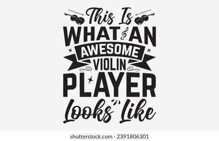 This Is What An Awesome Violin Player Looks Like -Violin T-Shirt Design, Modern Calligraphy Hand Drawn Vintage Illustration With Hand-Lettering And Decoration Elements.