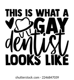 This Is What A Gay Dentist Looks Like - Dentist T-shirt Design, Conceptual handwritten phrase craft SVG hand lettered, Handmade calligraphy vector illustration, or Cutting Machine, Silhouette Cameo, C svg