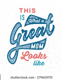 This is What a Great Mom Looks Like. Vintage retro textured old school print t shirt graphics. Hand crafted drawn lettering typographic calligraphic brushed wisdom quote design. Vector illustration.