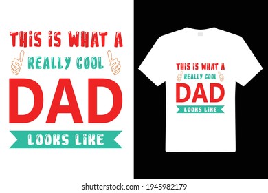 This Is What An Really Cool Dad Looks T Shirt Design. Dad Typography t-shirt. Design template for t shirt print, poster, cases, cover, banner, gift card, label sticker, mug.