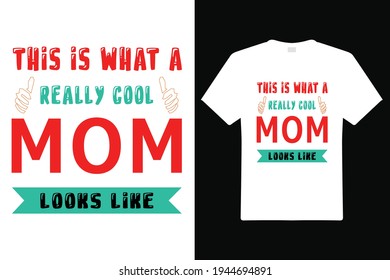 This Is What A Really Cool Mom Looks T Shirt Design. Mom Typography t-shirt. Vector Illustration quotes. Design template for t shirt print, poster, cases, cover, banner, gift card, label sticker, mug.