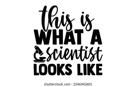 This Is What A Scientist Looks Like - Scientist t shirt design, Hand drawn lettering phrase isolated on white background, Calligraphy quotes design, SVG Files for Cutting, bag, cups, card svg